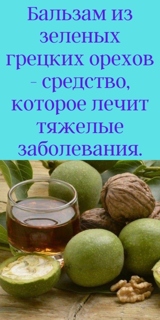Бальзам из зеленых грецких орехов - средство, которое лечит тяжелые заболевания.